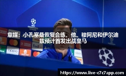 意媒：小孔塞桑恢复合练，他、穆阿尼和伊尔迪兹预计首发出战皇马